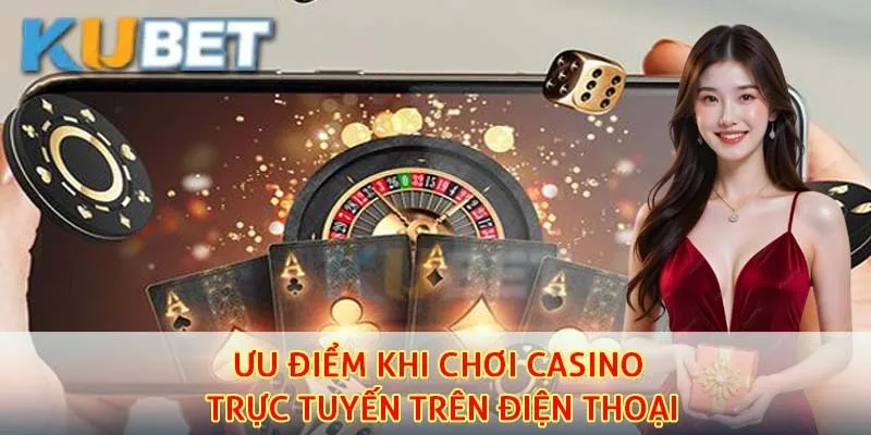 Ưu điểm khi chơi casino trực tuyến trên điện thoại