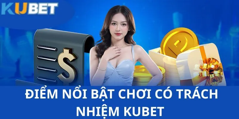 Những nội dung về ưu điểm chơi có trách nhiệm KUBET của hội viên