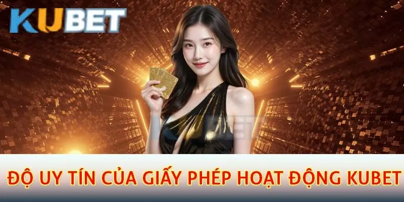 Độ uy tín của giấy phép hoạt động kubet