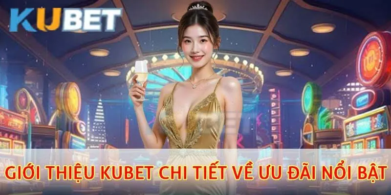 Giới thiệu kubet chi tiết về ưu đãi nổi bật