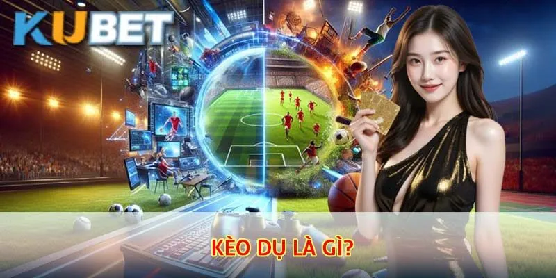 Giới thiệu chi tiết kèo dụ là gì