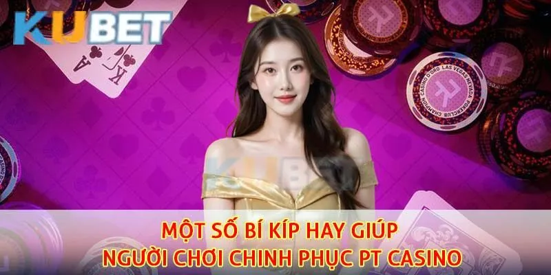 Một số bí kíp hay giúp người chơi chinh phục PT casino
